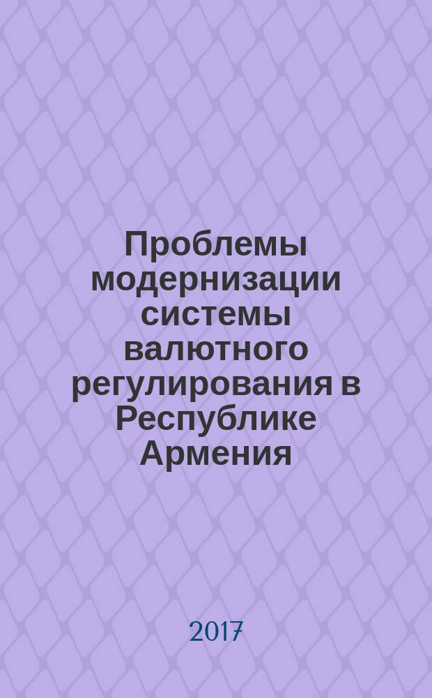 Проблемы модернизации системы валютного регулирования в Республике Армения : автореферат диссертации на соискание ученой степени доктора экономических наук : по специальности 08.00.03 - "Финансы, бухгалтерский учет"