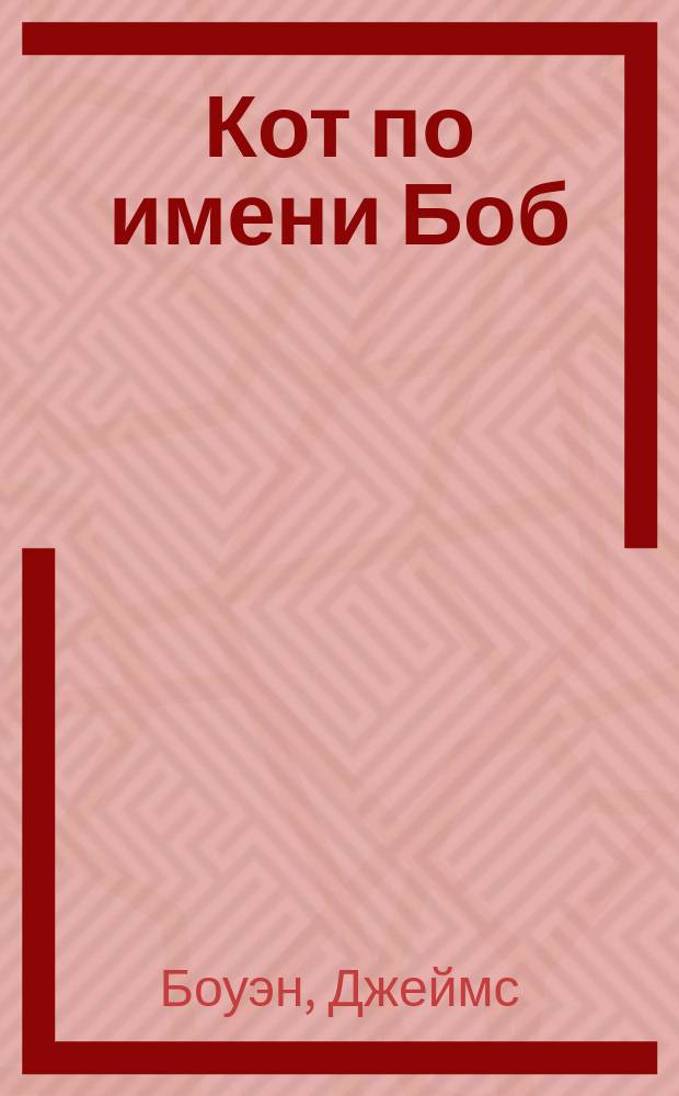 Кот по имени Боб : основано на реальных событиях : для дошкольного и младшего школьного возраста