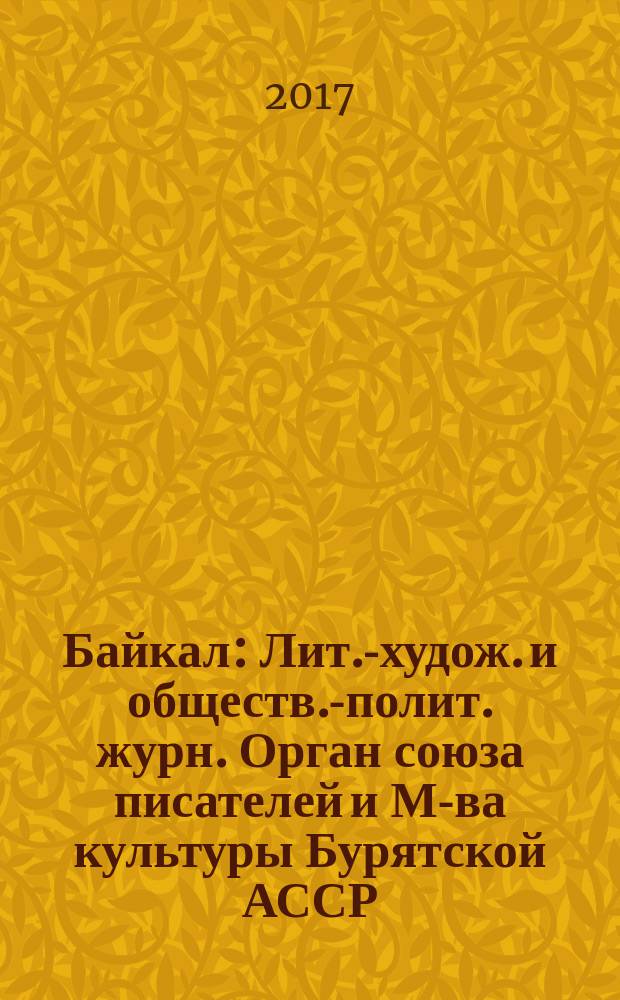 Байкал : Лит.-худож. и обществ.-полит. журн. Орган союза писателей и М-ва культуры Бурятской АССР. 2017, № 4 (спец. вып.) : Спецвыпуск ко Дню города Улан-Удэ