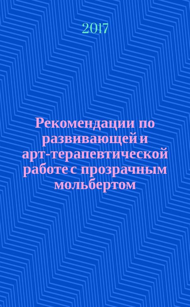 Рекомендации по развивающей и арт-терапевтической работе с прозрачным мольбертом : методическое руководство