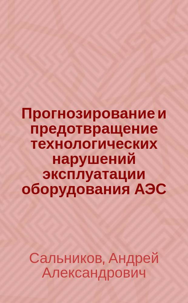 Прогнозирование и предотвращение технологических нарушений эксплуатации оборудования АЭС : автореферат дис. на соиск. уч. степ. кандидата технических наук : специальность 05.04.11 <Атомное реакторостроение, машины, агрегаты и технология материалов атомной промышленности>