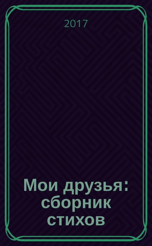 Мои друзья : сборник стихов : для чтения взрослыми детям
