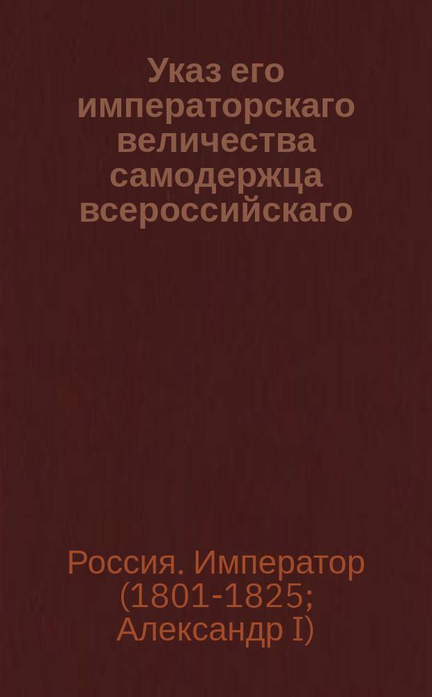 Указ его императорскаго величества самодержца всероссийскаго : Об оправдании и восстановлении в должности воронежского гражданского губернатора тайного советника Сонцова