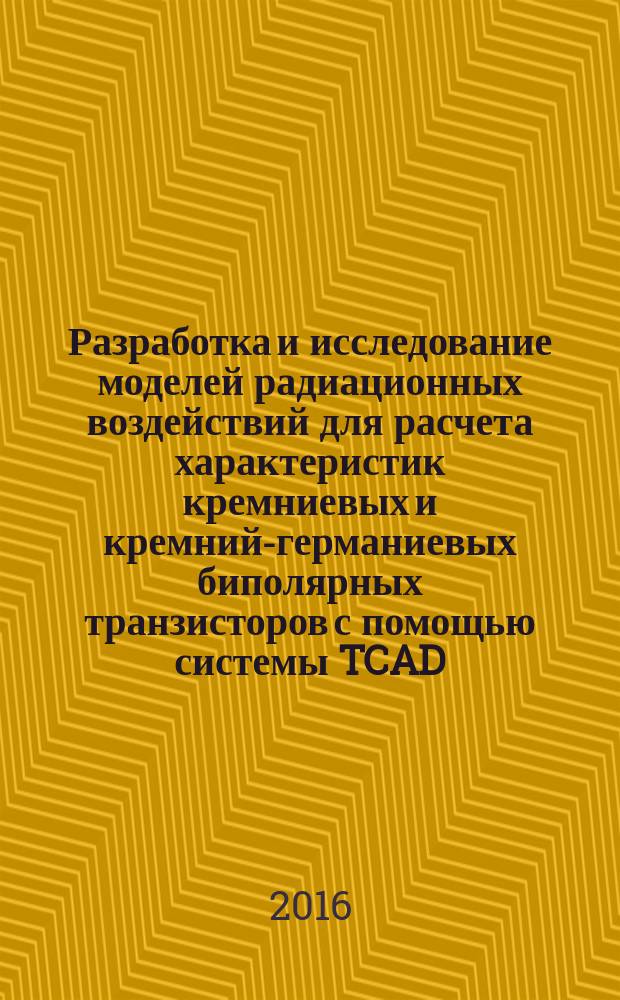 Разработка и исследование моделей радиационных воздействий для расчета характеристик кремниевых и кремний-германиевых биполярных транзисторов с помощью системы TCAD : автореферат дис. на соиск. уч. степ. кандидата технических наук : специальность 05.13.12 <Системы автоматизации проектирования>