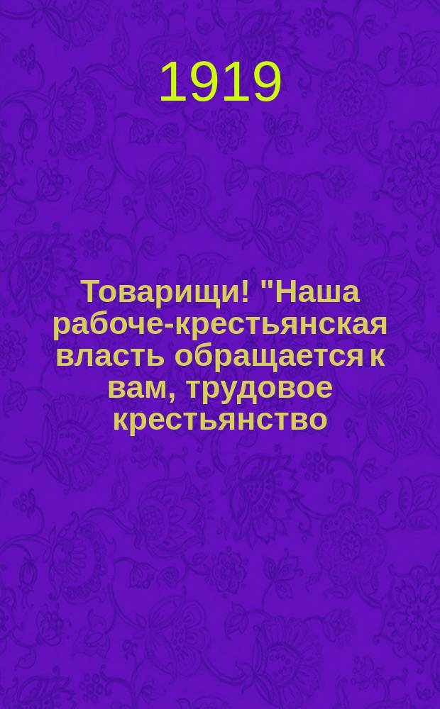 Товарищи! "Наша рабоче-крестьянская власть обращается к вам, трудовое крестьянство...", 8 мая 1919 г. : листовка