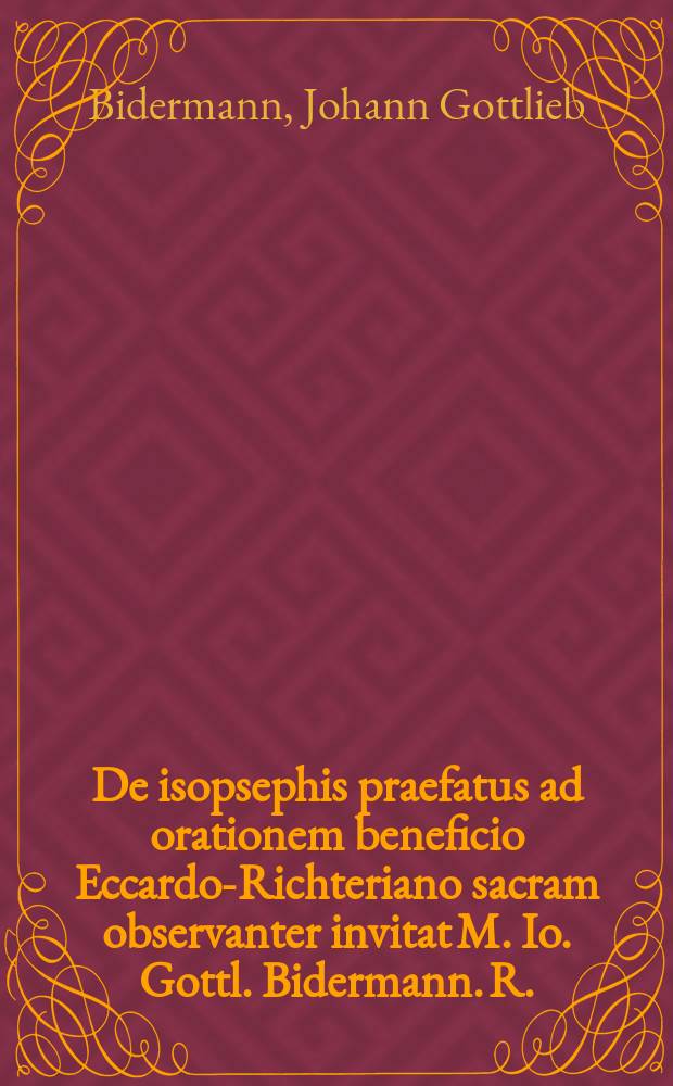 De isopsephis praefatus ad orationem beneficio Eccardo-Richteriano sacram observanter invitat M. Io. Gottl. Bidermann. R.