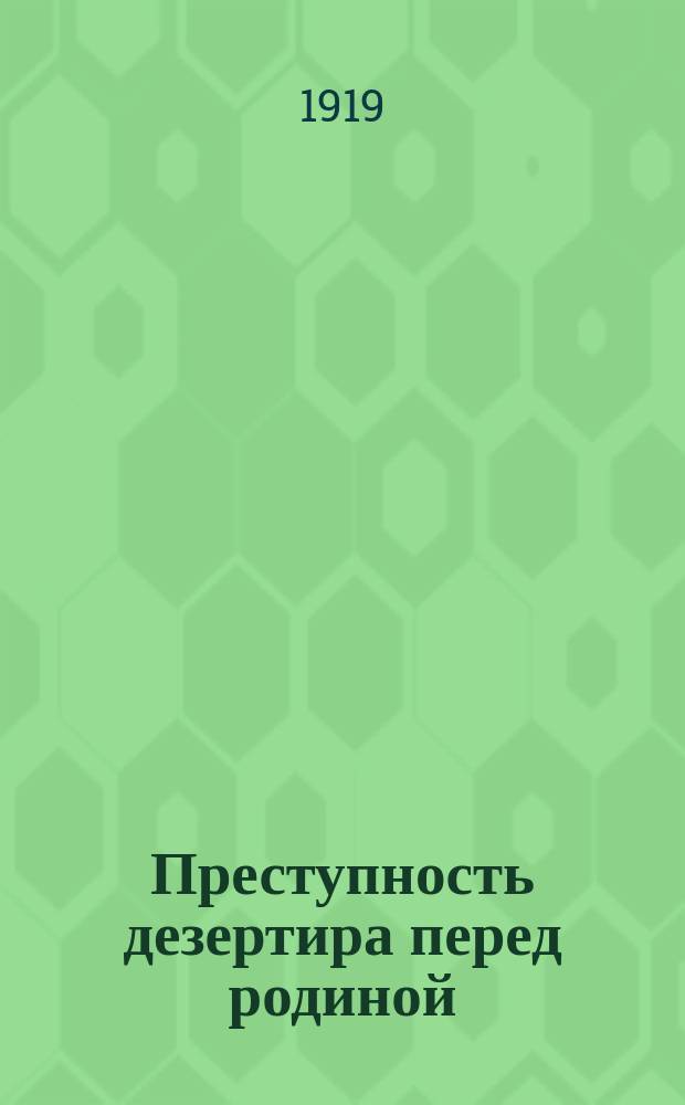 Преступность дезертира перед родиной : листовка