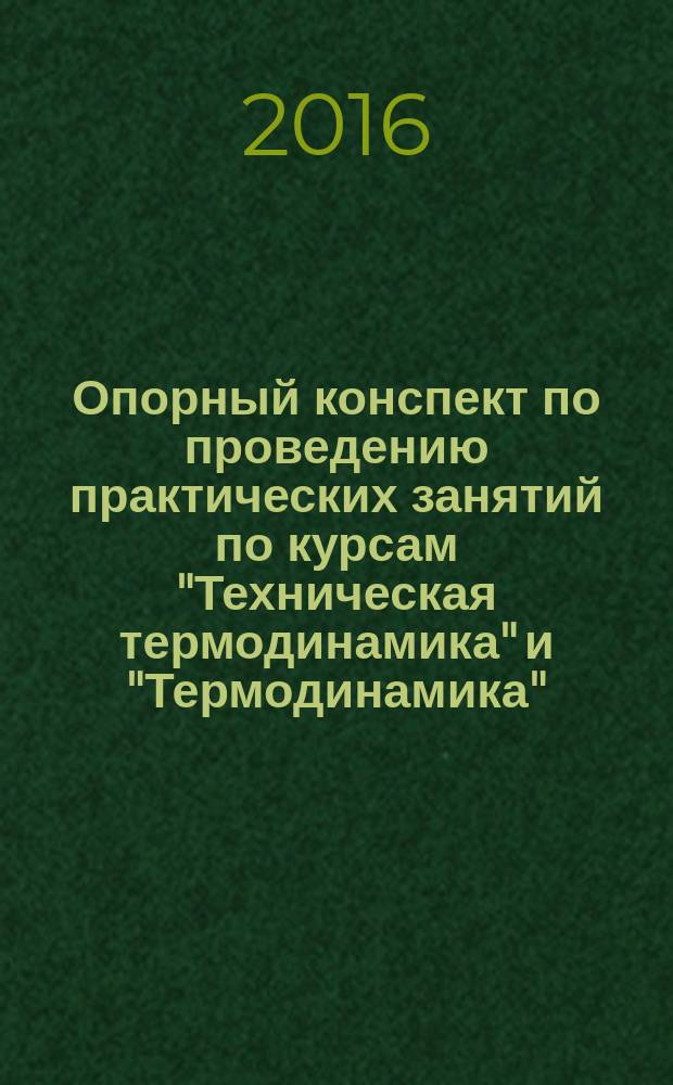 Опорный конспект по проведению практических занятий по курсам "Техническая термодинамика" и "Термодинамика" : учебно-методическое пособие (раздаточный материал) для студентов, обучающихся по направлениям подготовки "Теплоэнергетика и теплотехника", "Ядерная энергетика и теплофизика", "Энергетическое машиностроение". Ч. 2