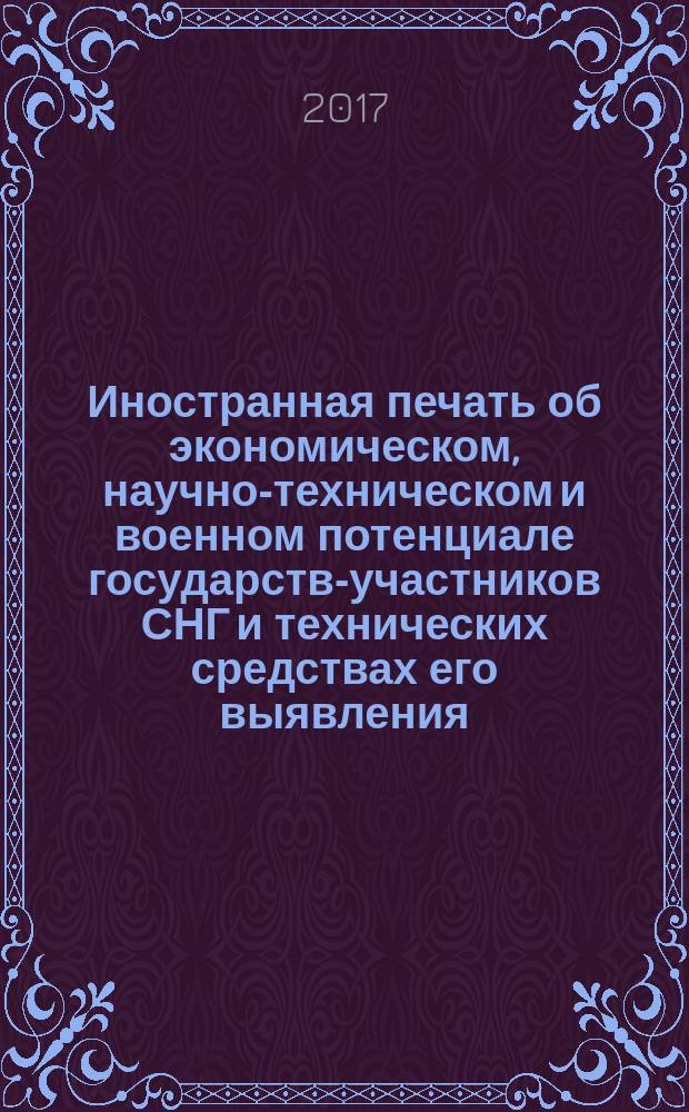 Иностранная печать об экономическом, научно-техническом и военном потенциале государств-участников СНГ и технических средствах его выявления : Ежемес. информ. бюл. 2017, № 8