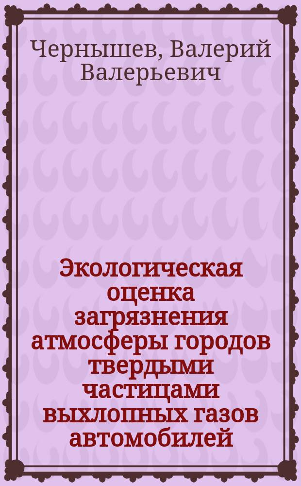Экологическая оценка загрязнения атмосферы городов твердыми частицами выхлопных газов автомобилей : автореферат дис. на соиск. уч. степ. кандидата биологических наук : специальность 03.02.08 <Экология>