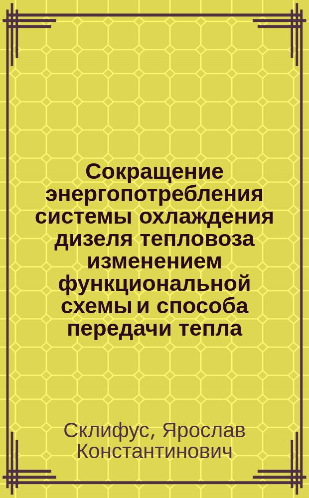 Сокращение энергопотребления системы охлаждения дизеля тепловоза изменением функциональной схемы и способа передачи тепла : автореферат диссертации на соискание ученой степени кандидата технических наук : специальность 05.22.07 <Подвижной состав железных дорог, тяга поездов и электрификация>