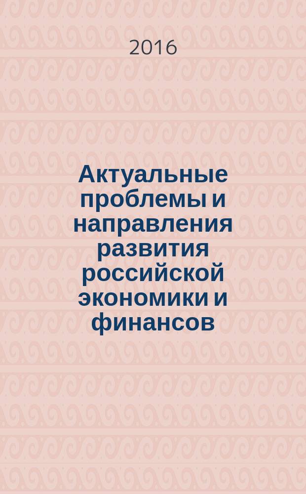Актуальные проблемы и направления развития российской экономики и финансов : монография : сборник : в 2 ч.