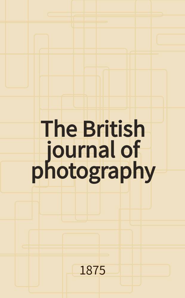 The British journal of photography : the recognised organ of professional and amateur photographers published weekly. Vol. 22, № 794