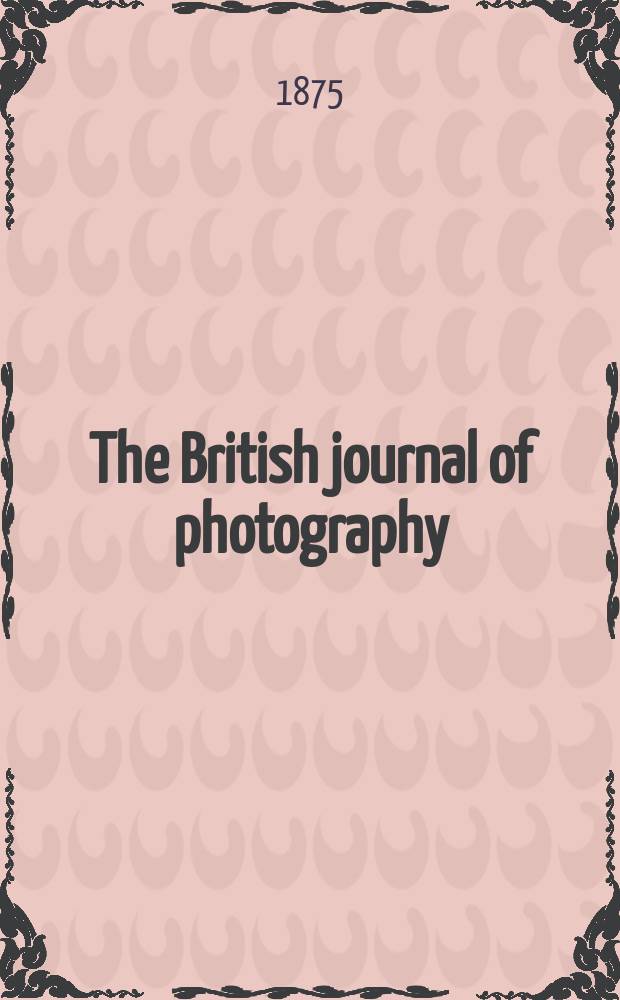 The British journal of photography : the recognised organ of professional and amateur photographers published weekly. Vol. 22, № 805