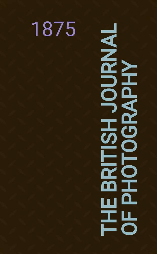 The British journal of photography : the recognised organ of professional and amateur photographers published weekly. Vol. 22, № 808