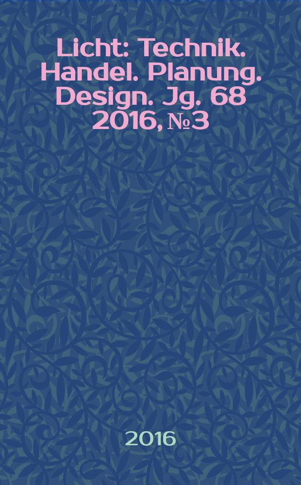 Licht : Technik. Handel. Planung. Design. Jg. 68 2016, № 3