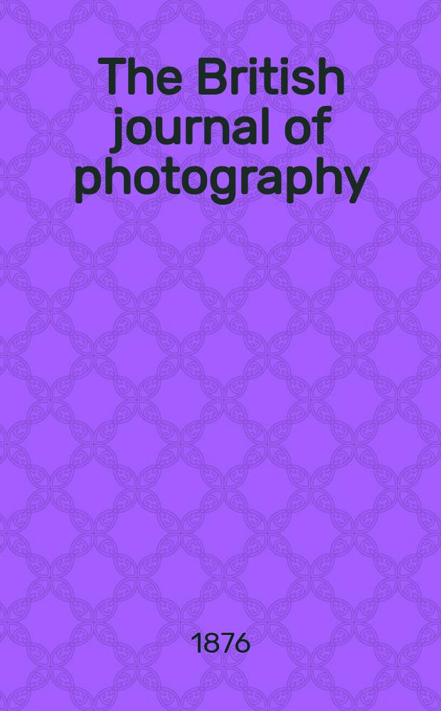 The British journal of photography : the recognised organ of professional and amateur photographers published weekly. Vol. 23, № 820