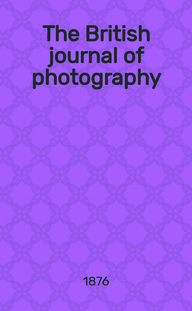 The British journal of photography : the recognised organ of professional and amateur photographers published weekly. Vol. 23, № 820
