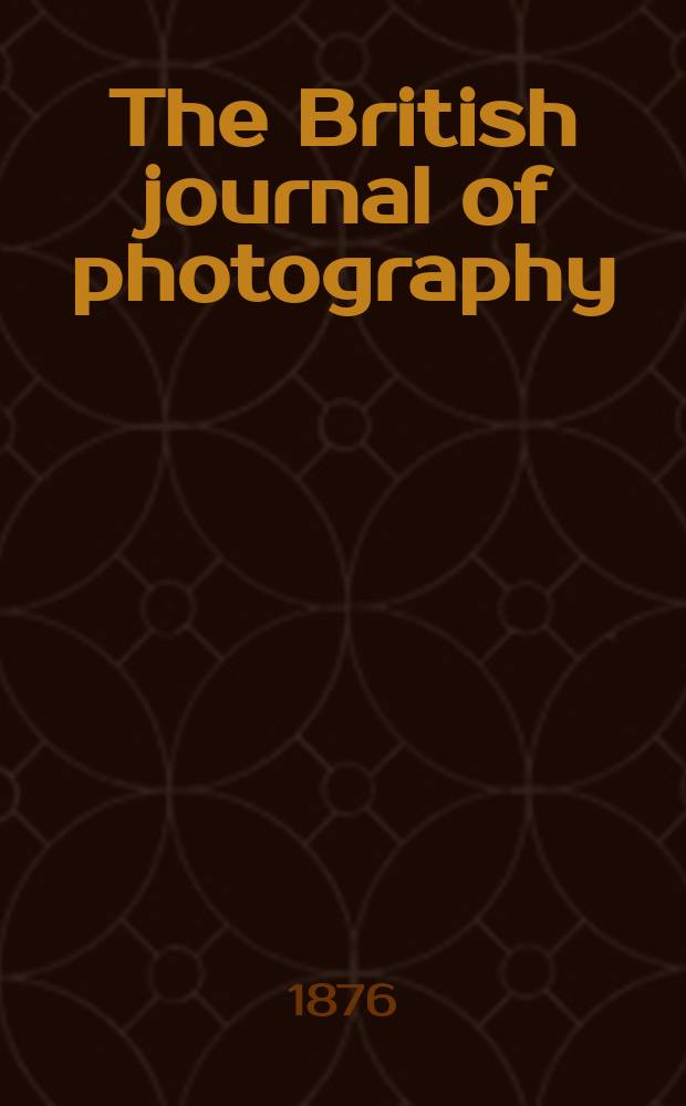 The British journal of photography : the recognised organ of professional and amateur photographers published weekly. Vol. 23, № 834