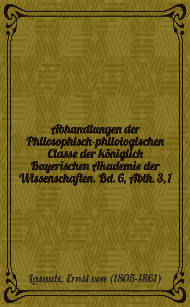 Abhandlungen der Philosophisch-philologischen Classe der königlich Bayerischen Akademie der Wissenschaften. Bd. 6, Abth. 3, [1] : Die Geologie der Griechen und Römer = Геология греков и римлян