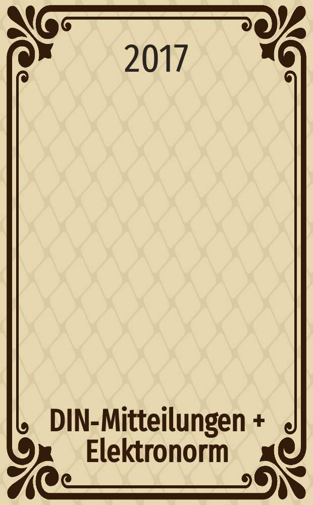 DIN-Mitteilungen + Elektronorm : Zentralorgan der deutschen Normung. Jg. 96 2017, H. 8