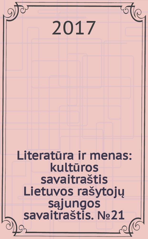 Literatūra ir menas : kultūros savaitraštis Lietuvos rašytojų sąjungos savaitraštis. № 21 (3617)