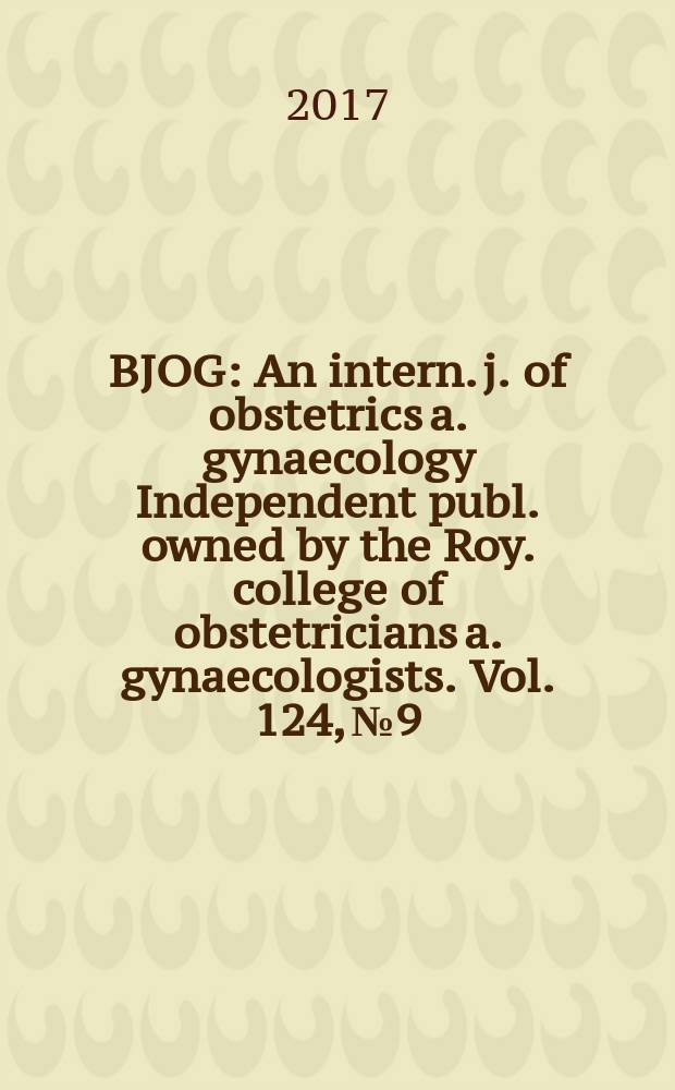 BJOG : An intern. j. of obstetrics a. gynaecology [Independent publ. owned by the Roy. college of obstetricians a. gynaecologists]. Vol. 124, № 9