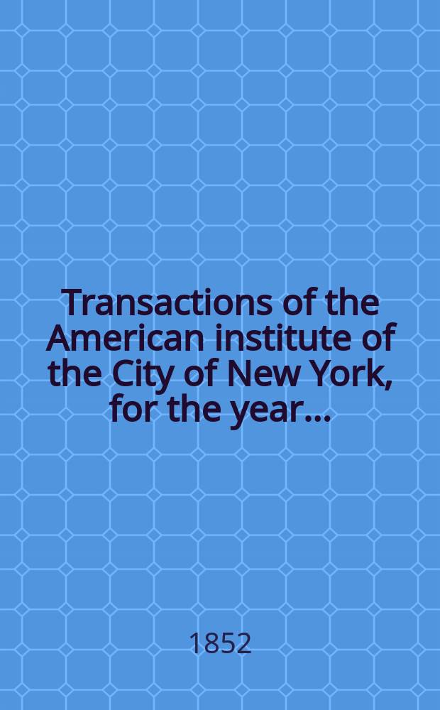 Transactions of the American institute of the Сity of New York, for the year ..