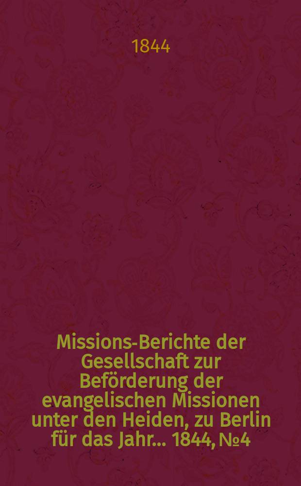 Missions-Berichte der Gesellschaft zur Beförderung der evangelischen Missionen unter den Heiden, zu Berlin für das Jahr... 1844, № 4