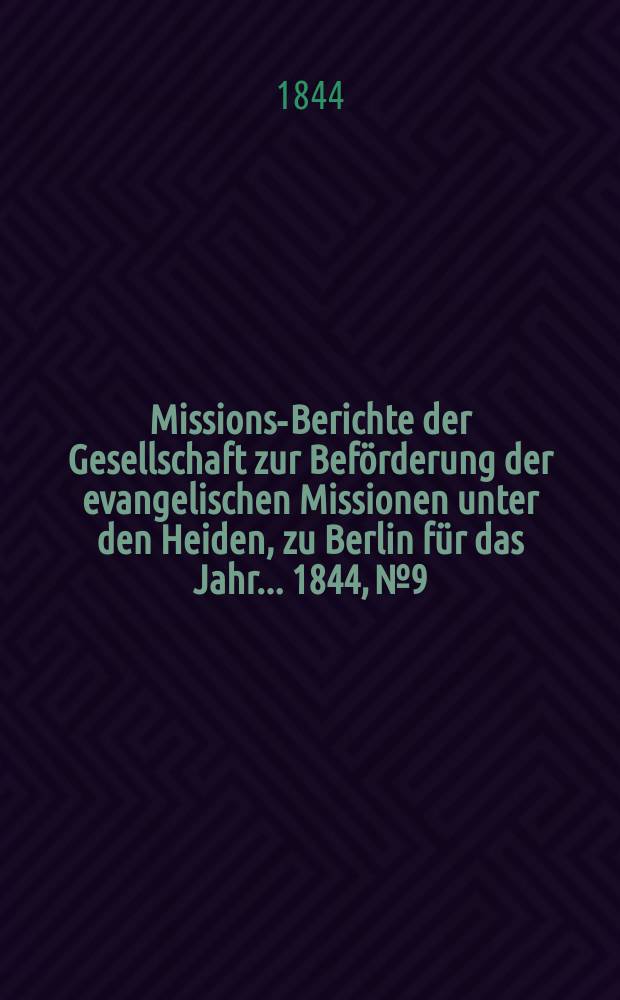 Missions-Berichte der Gesellschaft zur Beförderung der evangelischen Missionen unter den Heiden, zu Berlin für das Jahr... 1844, № 9