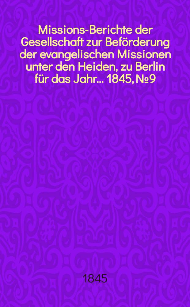 Missions-Berichte der Gesellschaft zur Beförderung der evangelischen Missionen unter den Heiden, zu Berlin für das Jahr... 1845, № 9