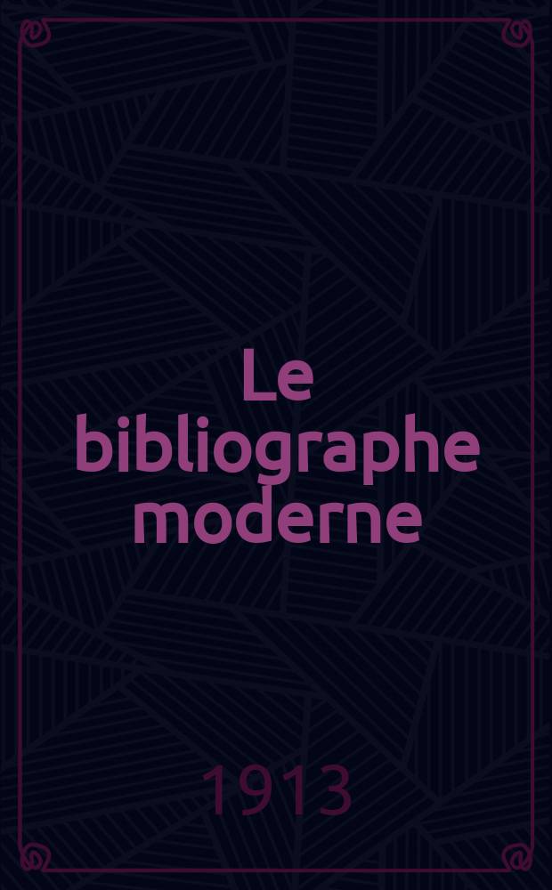 Le bibliographe moderne : courrier international des archives et des bibliothèques. A. 16 1912/1913, № 93/94