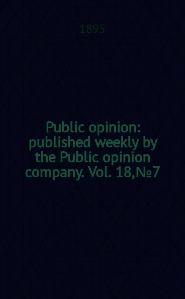 Public opinion : published weekly by the Public opinion company. Vol. 18, № 7
