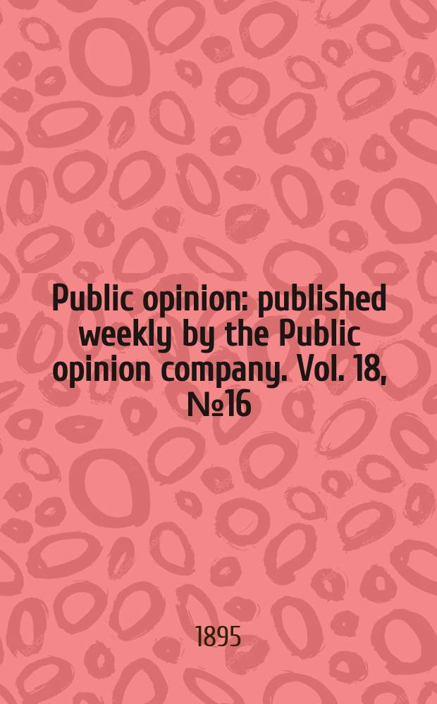 Public opinion : published weekly by the Public opinion company. Vol. 18, № 16