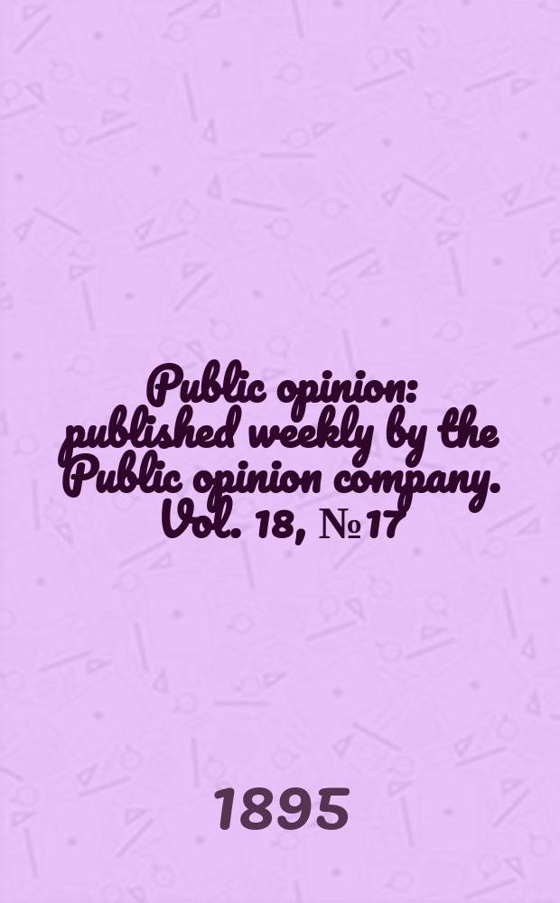 Public opinion : published weekly by the Public opinion company. Vol. 18, № 17