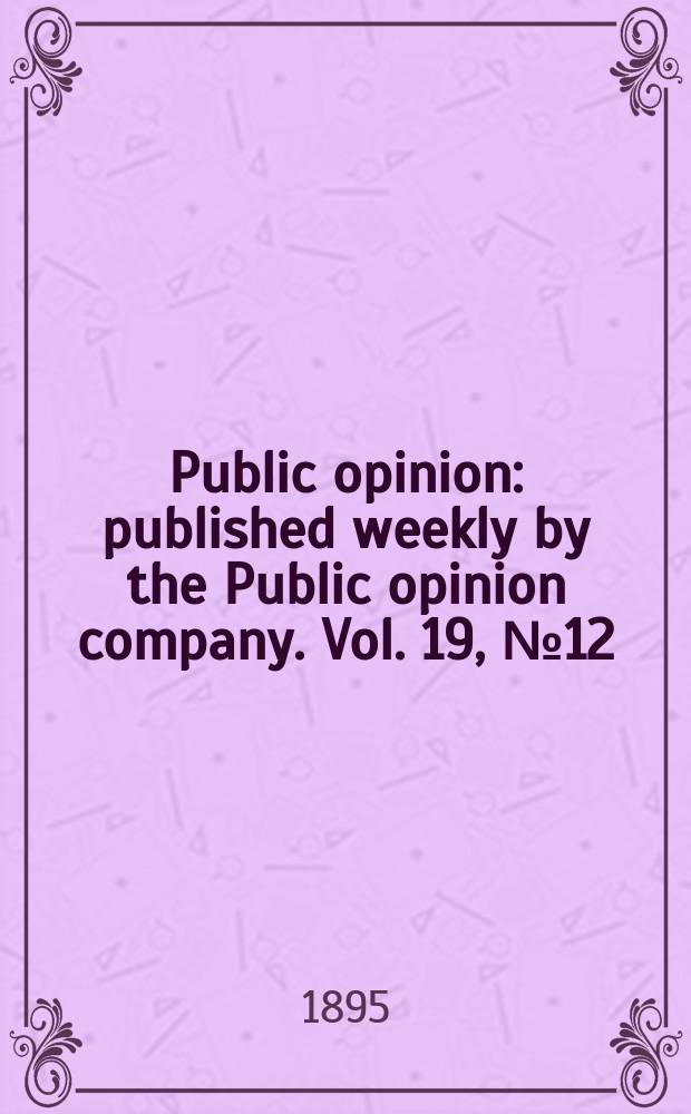 Public opinion : published weekly by the Public opinion company. Vol. 19, № 12