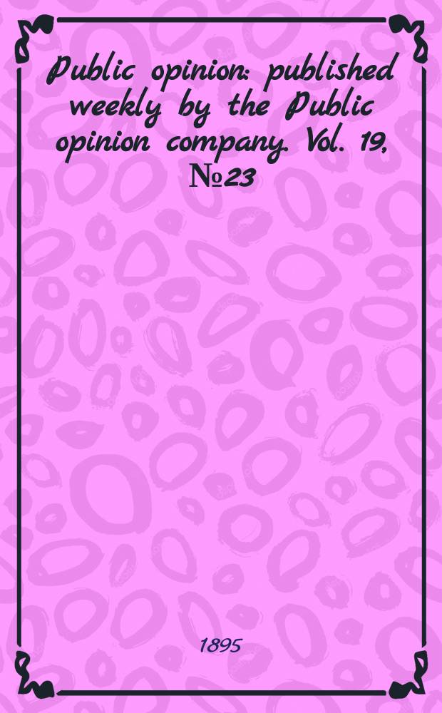 Public opinion : published weekly by the Public opinion company. Vol. 19, № 23