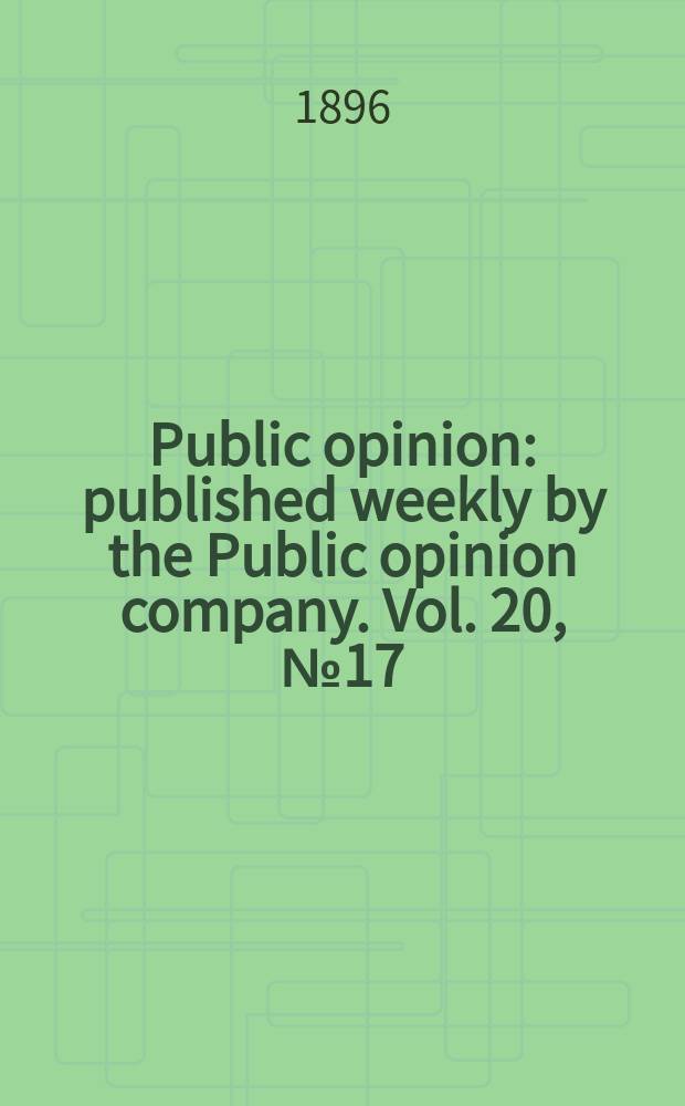 Public opinion : published weekly by the Public opinion company. Vol. 20, № 17