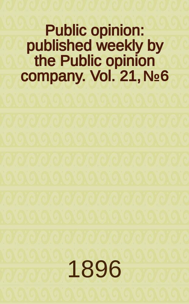 Public opinion : published weekly by the Public opinion company. Vol. 21, № 6