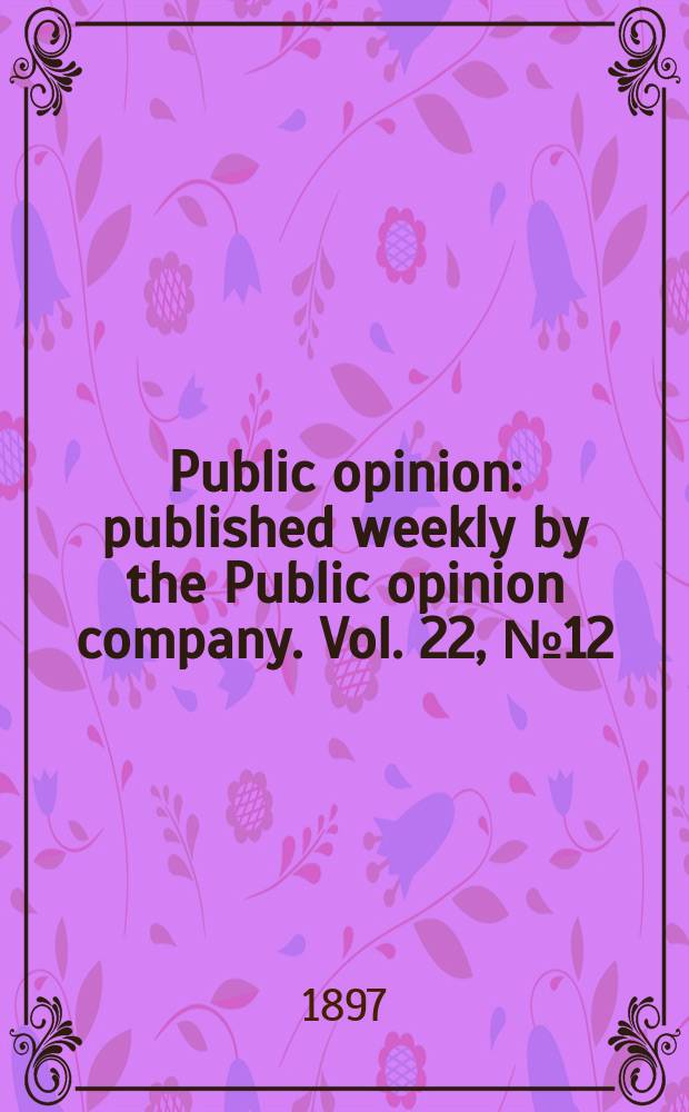 Public opinion : published weekly by the Public opinion company. Vol. 22, № 12