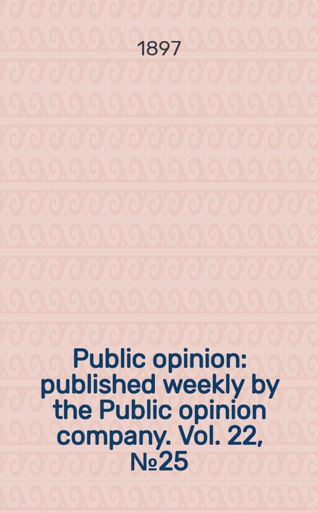 Public opinion : published weekly by the Public opinion company. Vol. 22, № 25