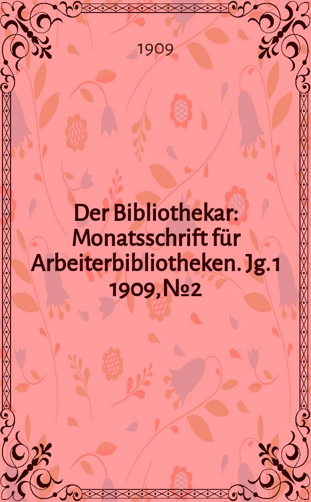 Der Bibliothekar : Monatsschrift für Arbeiterbibliotheken. Jg. 1 1909, № 2