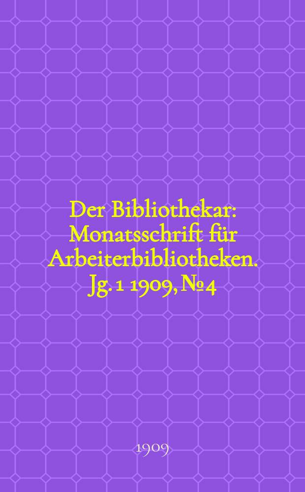 Der Bibliothekar : Monatsschrift für Arbeiterbibliotheken. Jg. 1 1909, № 4
