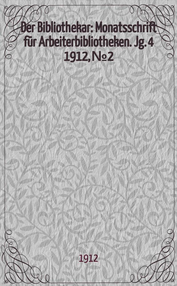 Der Bibliothekar : Monatsschrift für Arbeiterbibliotheken. Jg. 4 1912, № 2