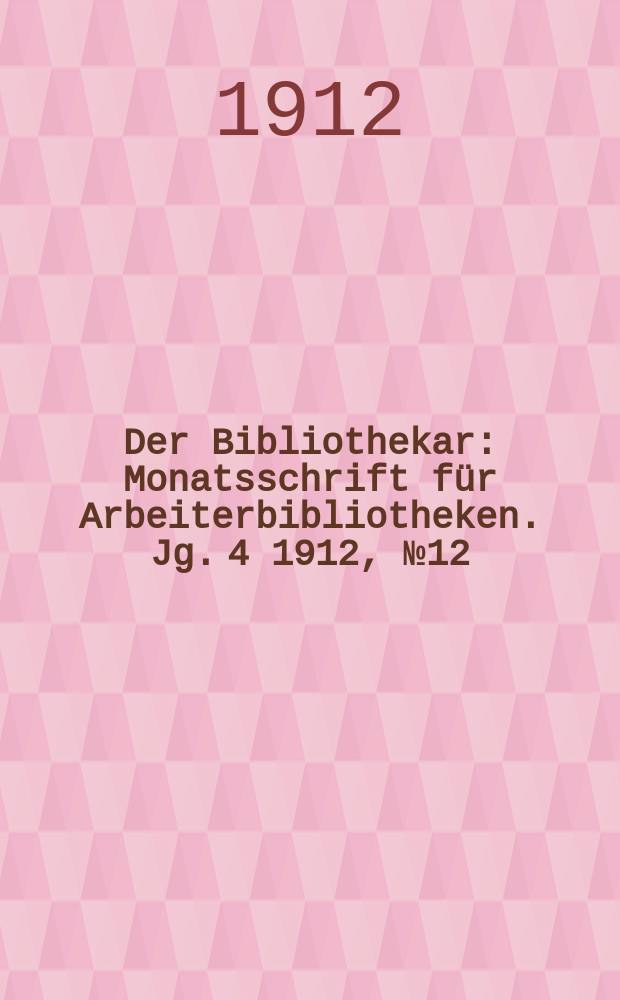 Der Bibliothekar : Monatsschrift für Arbeiterbibliotheken. Jg. 4 1912, № 12