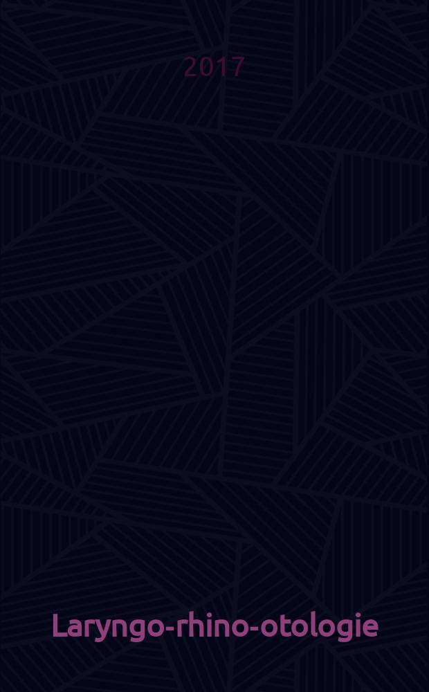 Laryngo-rhino-otologie : LRO Organ der Deutschen Gesellschaft für Hals-Nasen-Ohren-Heilkunde, Kopf- und Hals-Chirurgie, der Deutschen Akademie für Hals-Nasen-Ohren-Heilkunde, Kopf- und Hals-Chirurgie, der Österreichischen Gesellschaft für Hals-Nasen-Ohren-Heilkunde, Kopf- und Hals-Chirurgie. Jg. 96 2017, № 8