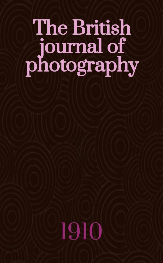 The British journal of photography : the recognised organ of professional and amateur photographers published weekly. Vol. 57, № 2592