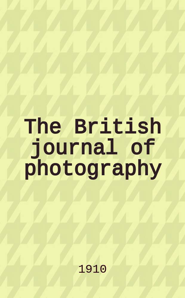 The British journal of photography : the recognised organ of professional and amateur photographers published weekly. Vol. 57, № 2633