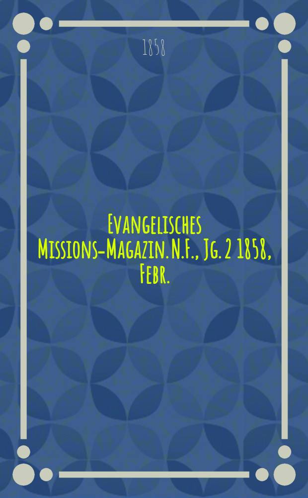 Evangelisches Missions-Magazin. N.F., Jg. 2 1858, Febr.