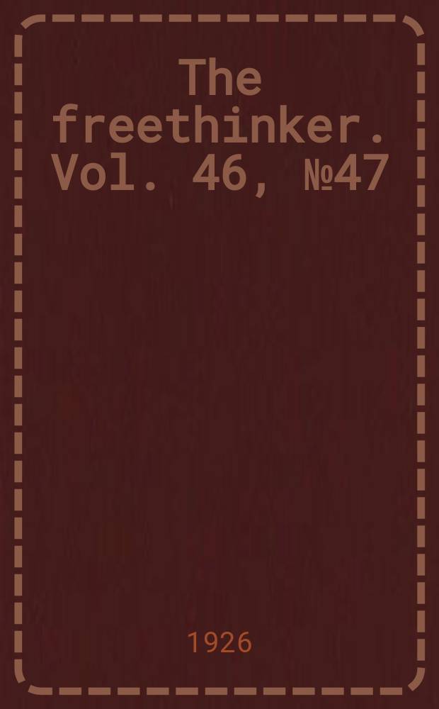 The freethinker. Vol. 46, № 47